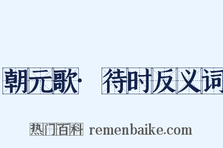 朝元歌·待时反义词是什么意思的图片